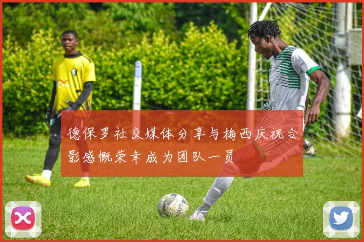 德保罗社交媒体分享与梅西庆祝合影感慨荣幸成为团队一员