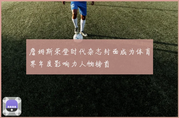 詹姆斯荣登时代杂志封面成为体育界年度影响力人物榜首
